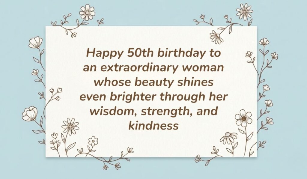 Light blue floral frame card with 50th birthday quotes for women reading, "Happy 50th birthday to an extraordinary woman whose beauty shines even brighter through her wisdom, strength, and kindness"