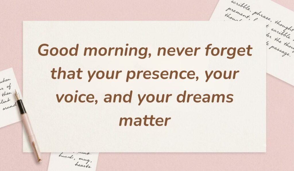 Soft pink desk setting featuring a vintage fountain pen and african american good morning quotes reading "Good morning, never forget that your presence, your voice, and your dreams matter"