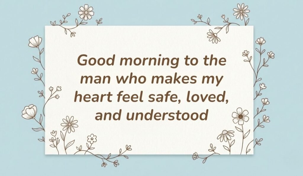 Light blue card with floral line-art borders displaying best morning messages for him reading, "Good morning to the man who makes my heart feel safe, loved, and understood"