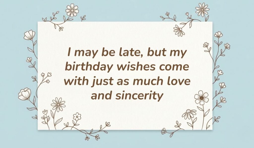 Light blue card with floral line-art borders displaying birthday wishes for belated birthday reading, "I may be late, but my birthday wishes come with just as much love and sincerity"