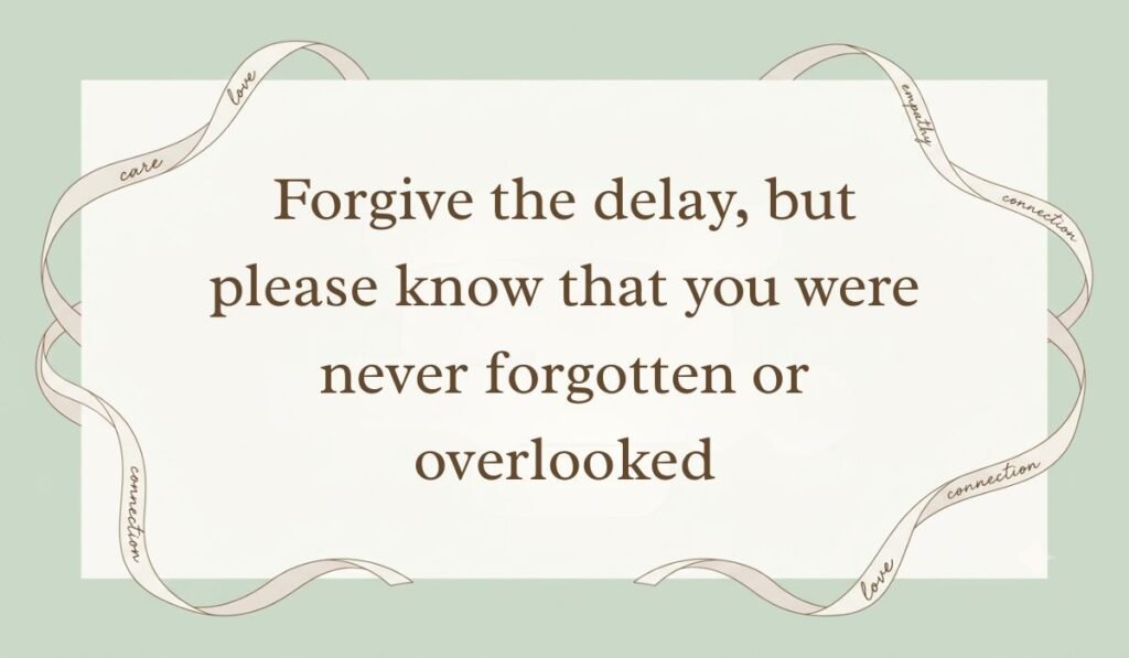 Sage green card layout bordered by decorative ribbons presenting birthday wishes for belated birthday reading, "Forgive the delay, but please know that you were never forgotten or overlooked"