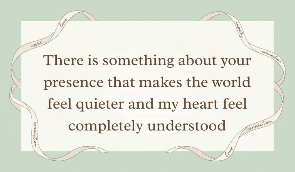 Sage green aesthetic card bordered with decorative ribbons showing deep romantic love messages for her stating "There is something about your presence that makes the world feel quieter and my heart feel completely understood"