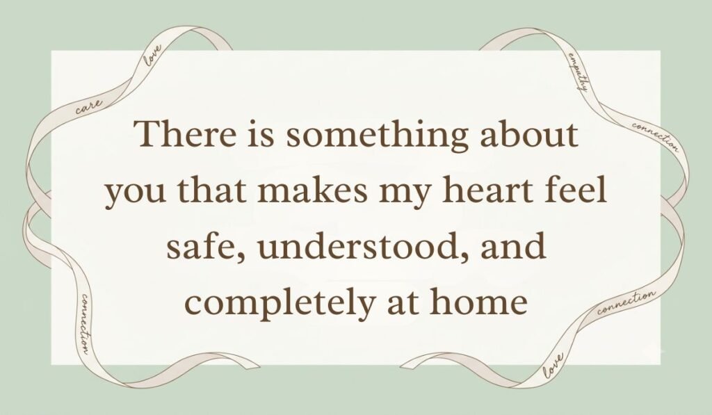 Sage green aesthetic card bordered with decorative ribbons showing deep romantic love messages for him stating "There is something about you that makes my heart feel safe, understood, and completely at home"