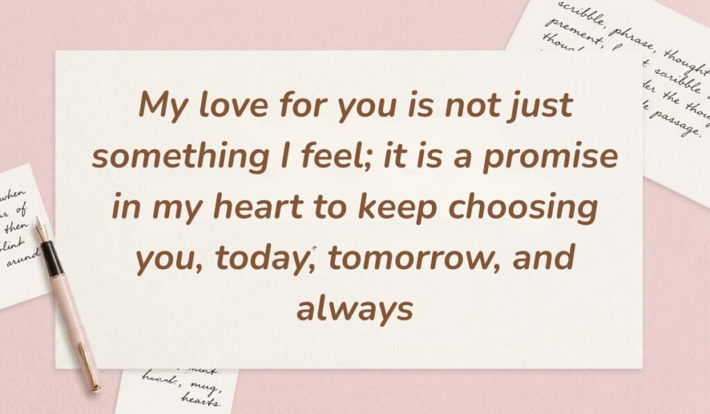 Soft pink stationery theme with a fountain pen featuring deep romantic love messages for him stating "My love for you is not just something I feel; it is a promise in my heart to keep choosing you, today, tomorrow, and always"
