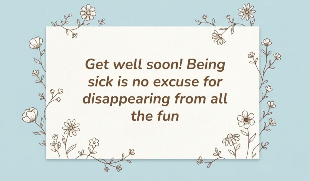 Light blue card framed with delicate floral line art featuring funny get well soon messages reading "Get well soon! Being sick is no excuse for disappearing from all the fun"