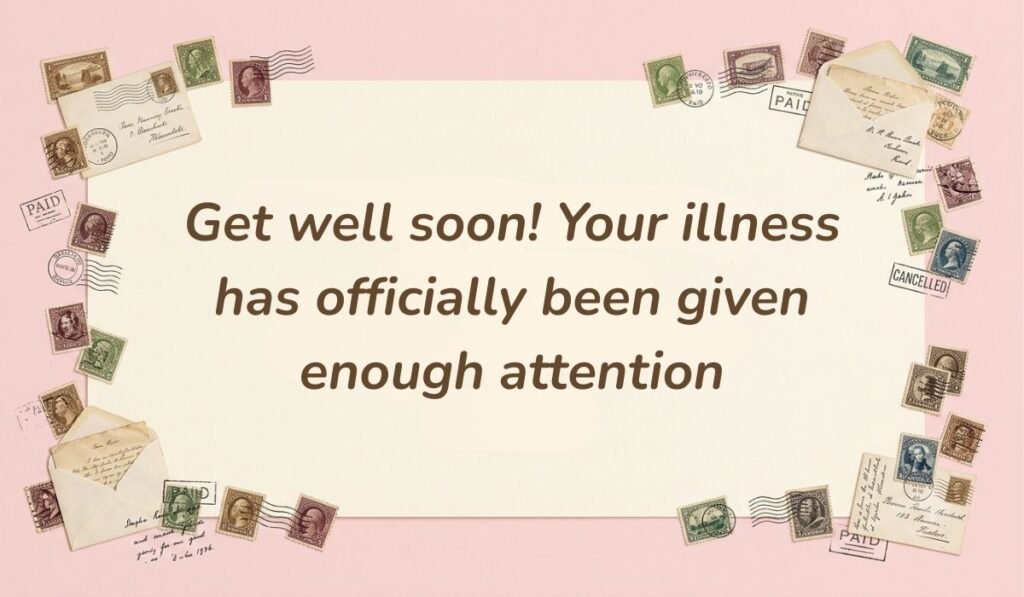 Vintage postcard layout framed with vintage stamps featuring funny get well soon messages stating "Get well soon! Your illness has officially been given enough attention"