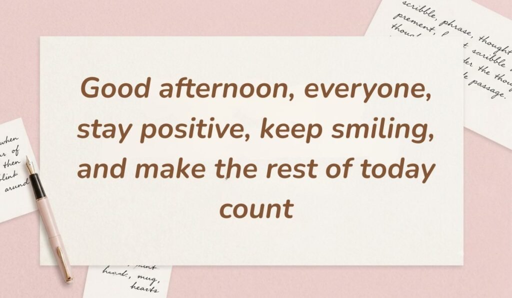 Soft pink stationery theme with a fountain pen featuring good afternoon messages for friends stating "Good afternoon, everyone, stay positive, keep smiling, and make the rest of today count"