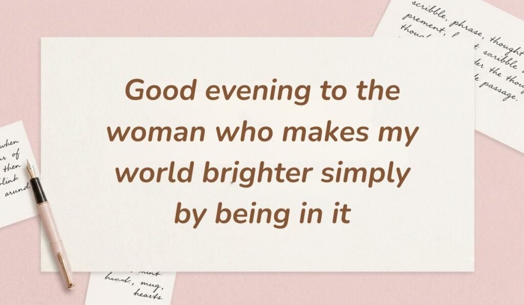 Soft pink stationery layout with a fountain pen featuring good evening messages for her stating "Good evening to the woman who makes my world brighter simply by being in it"