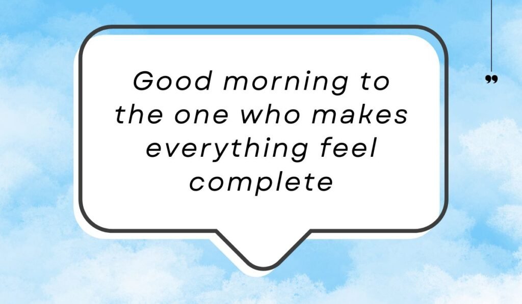 Bright blue sky background filled with soft white clouds behind a white text bubble, spotlighting charming good morning messages for her: "Good morning to the one who makes everything feel complete".