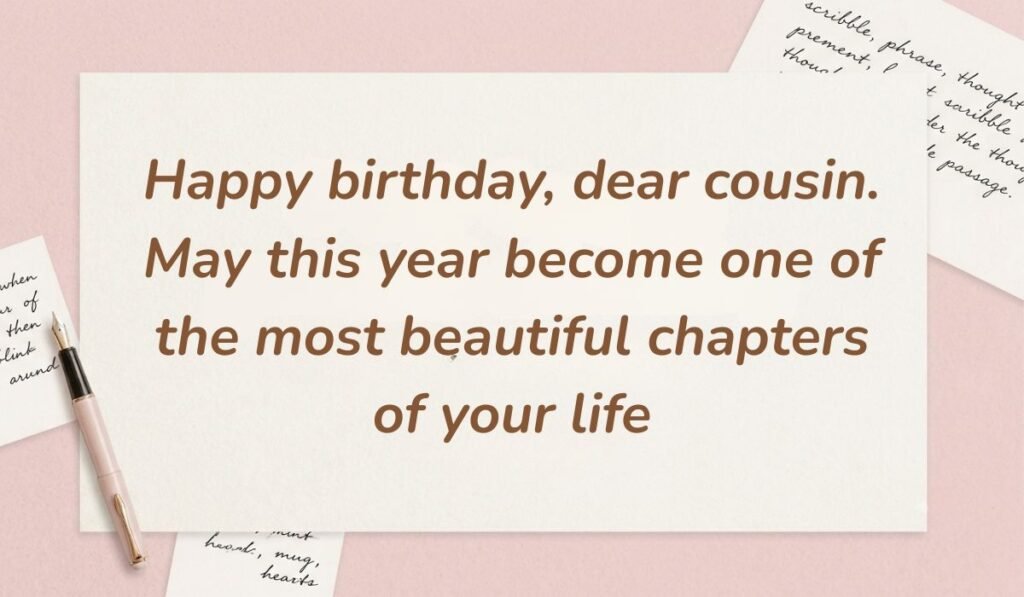 Soft pink stationery arrangement with a fountain pen featuring sweet happy birthday wishes for cousin reading "Happy birthday, dear cousin. May this year become one of the most beautiful chapters of your life"