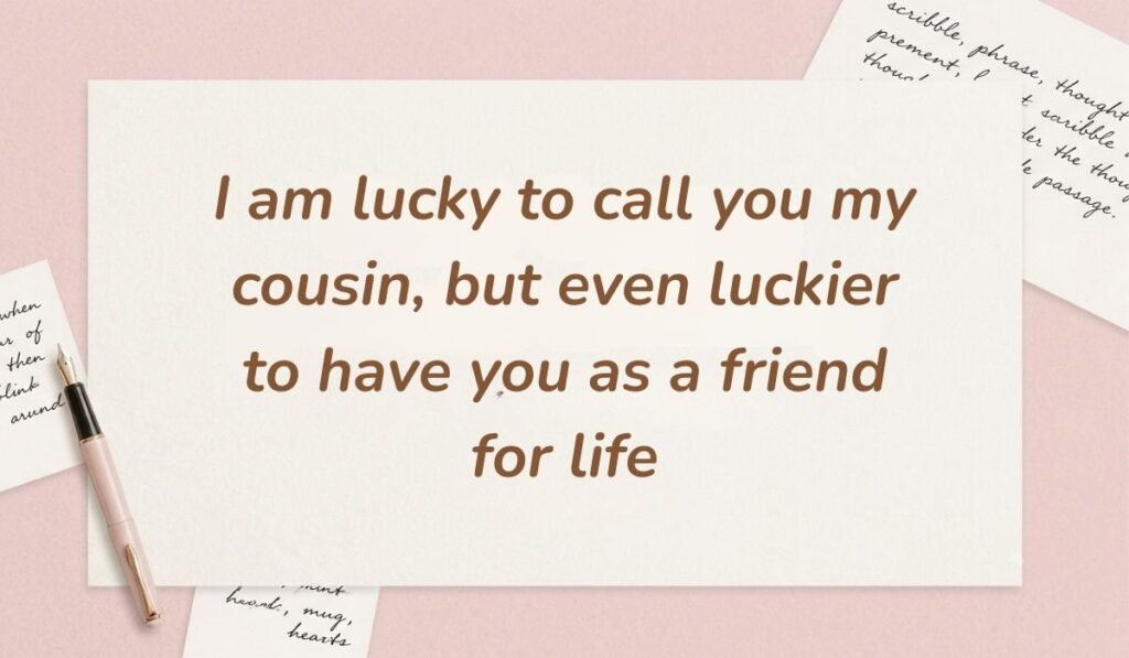 Soft pink stationery theme with a fountain pen featuring heart touching messages for cousin stating "I am lucky to call you my cousin, but even luckier to have you as a friend for life"