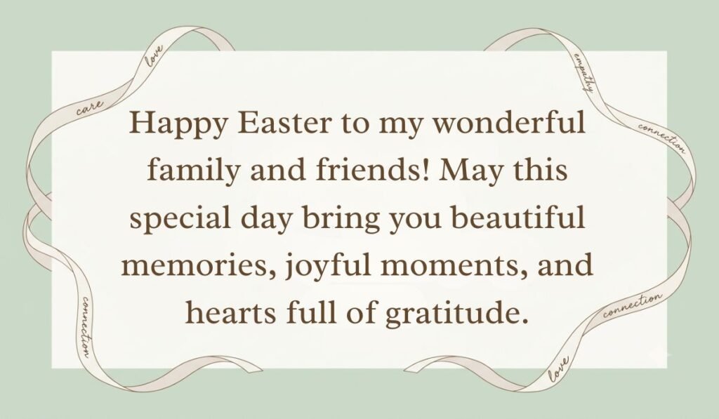 Sage green aesthetic layout framed with scripted ribbon detailing showcasing easter wishes for family and friends reading, "Happy Easter to my wonderful family and friends! May this special day bring you beautiful memories, joyful moments, and hearts full of gratitude."