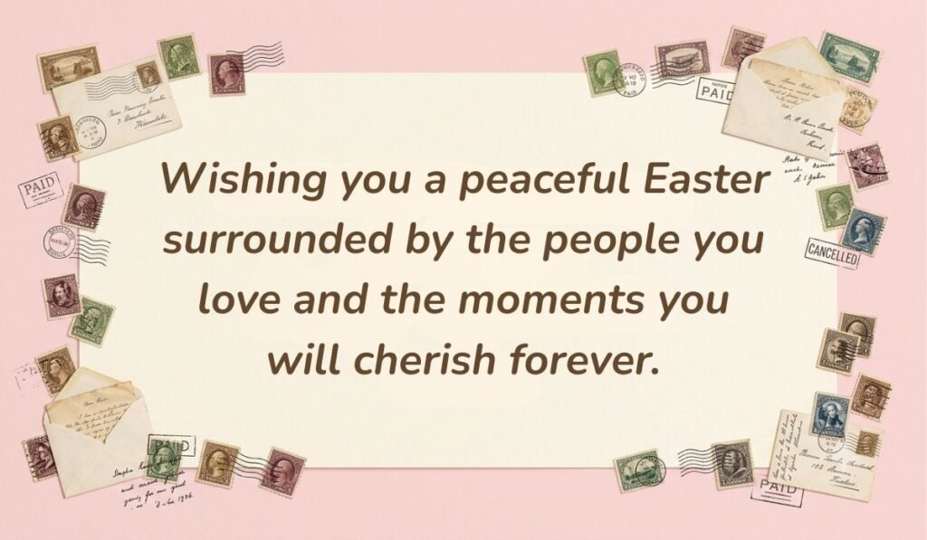 Pastel pink background bordered with vintage postage stamps displaying easter wishes for family and friends reading, "Wishing you a peaceful Easter surrounded by the people you love and the moments you will cherish forever."