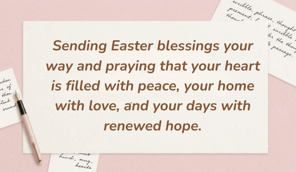 Soft pink layout with handwritten stationery and a fountain pen displaying easter wishes for family and friends reading, "Sending Easter blessings your way and praying that your heart is filled with peace, your home with love, and your days with renewed hope."