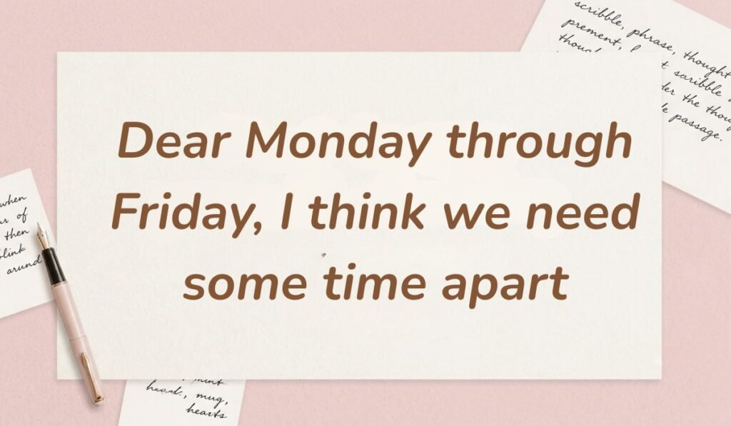 Soft pink desk background with a fountain pen and handwritten notes displaying funny quotes for the day at work reading, "Dear Monday through Friday, I think we need some time apart"