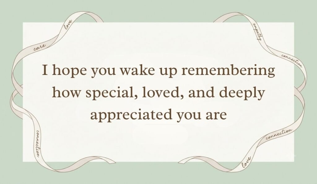 Sage green card layout bordered by decorative ribbons presenting good morning quotes for her reading, "I hope you wake up remembering how special, loved, and deeply appreciated you are"