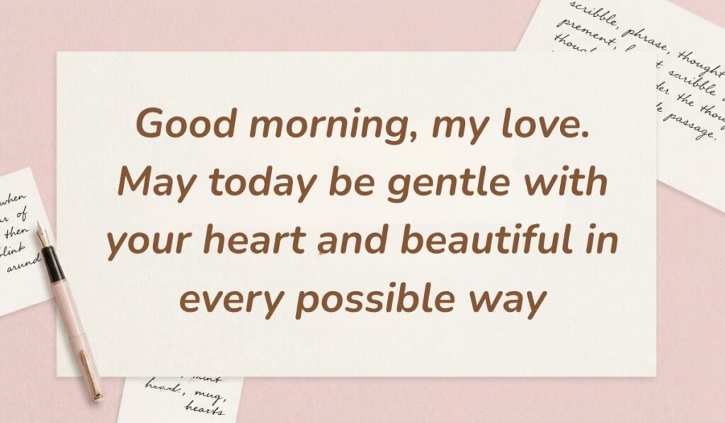 Soft pink background with a fountain pen and handwritten notes featuring good morning quotes for her reading, "Good morning, my love. May today be gentle with your heart and beautiful in every possible way"