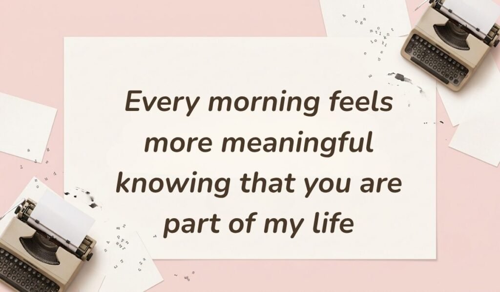 Soft pink background with vintage typewriters featuring good morning quotes for him reading, "Every morning feels more meaningful knowing that you are part of my life"