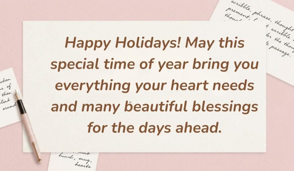 Soft pink layout with handwritten paper scraps and a fountain pen displaying greeting card messages for holidays reading, "Happy Holidays! May this special time of year bring you everything your heart needs and many beautiful blessings for the days ahead."