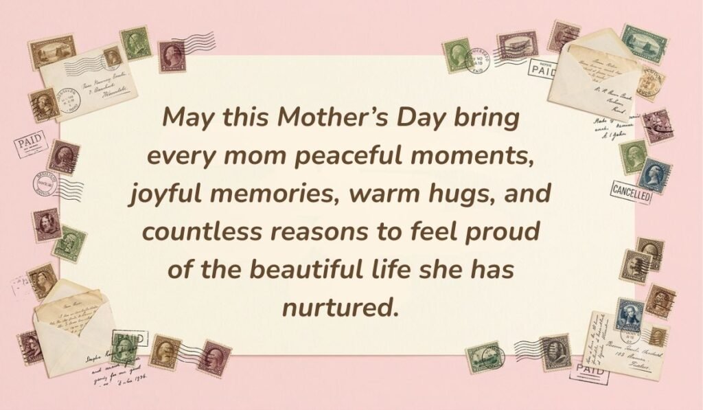Soft pink card layout framed with vintage postage stamps displaying happy mothers day wishes for all moms reading, "May this Mother’s Day bring every mom peaceful moments, joyful memories, warm hugs, and countless reasons to feel proud of the beautiful life she has nurtured."