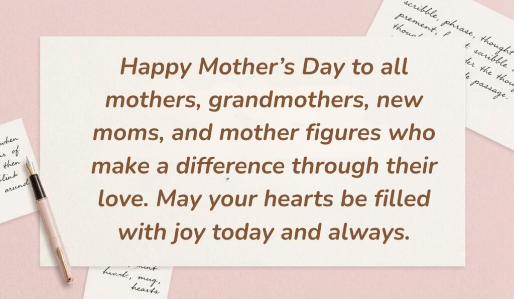Soft pink desk background with a fountain pen and handwritten notes displaying happy mothers day wishes for all moms reading, "Happy Mother’s Day to all mothers, grandmothers, new moms, and mother figures who make a difference through their love. May your hearts be filled with joy today and always."