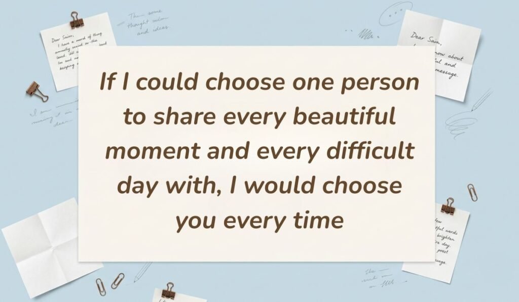 Light blue workspace scene with paperclips and handwritten notes presenting love paragraphs for her stating, "If I could choose one person to share every beautiful moment and every difficult day with, I would choose you every time"