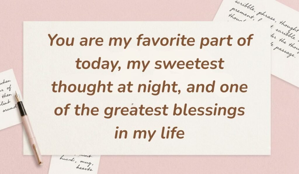 Soft pink desk layout with a fountain pen and handwritten stationery cards showcasing love paragraphs for her stating, "You are my favorite part of today, my sweetest thought at night, and one of the greatest blessings in my life"