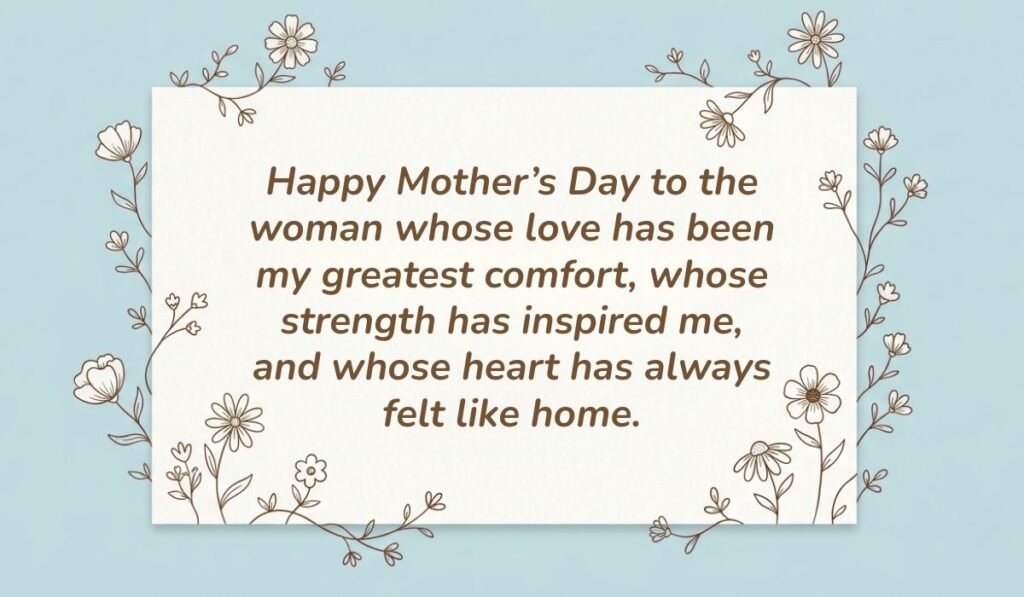 Light blue card with floral line-art borders displaying messages for mother on mother's day reading, "Happy Mother’s Day to the woman whose love has been my greatest comfort, whose strength has inspired me, and whose heart has always felt like home."