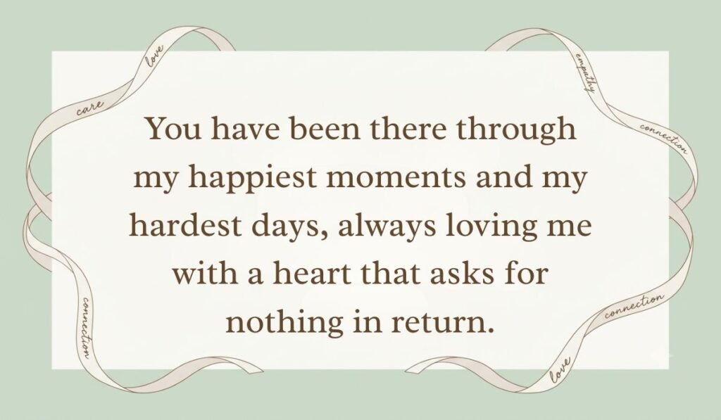 Sage green card layout framed with decorative ribbons displaying messages for mother on mother's day reading, "You have been there through my happiest moments and my hardest days, always loving me with a heart that asks for nothing in return."