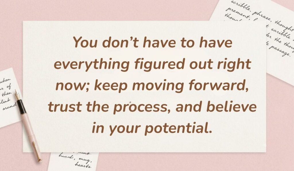 Soft pink desk background with a fountain pen and handwritten notes displaying motivational quotes for college students reading, "You don't have to have everything figured out right now; keep moving forward, trust the process, and believe in your potential."