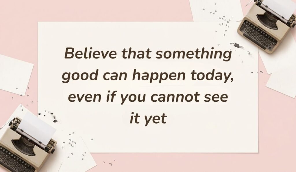 Soft pink layout with vintage typewriters presenting positive messages for the day stating, "Believe that something good can happen today, even if you cannot see it yet."