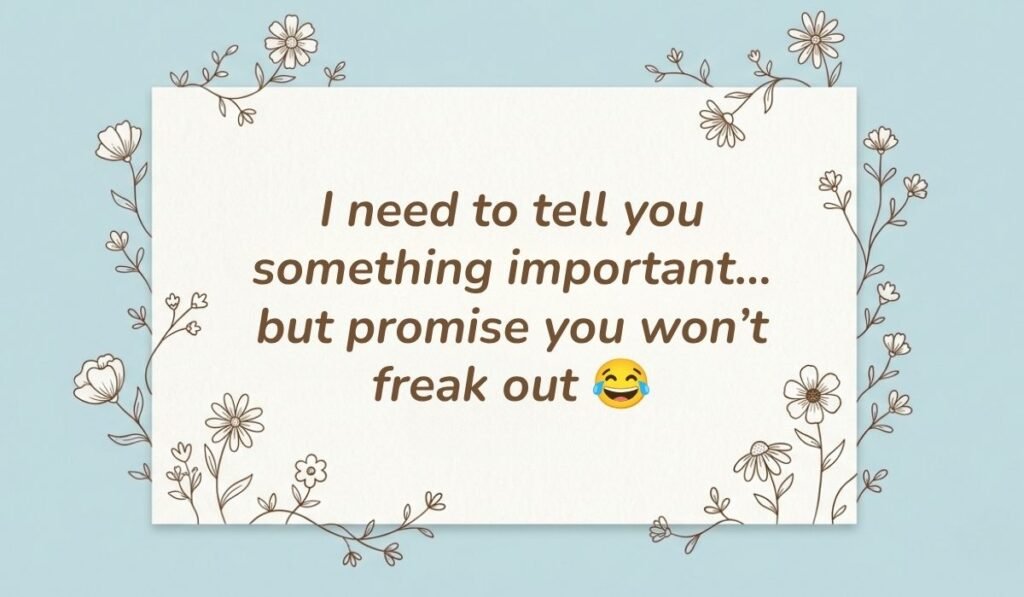Light blue background framed with botanical floral line art presenting prank text messages for friends reading, "I need to tell you something important... but promise you won't freak out 😂"