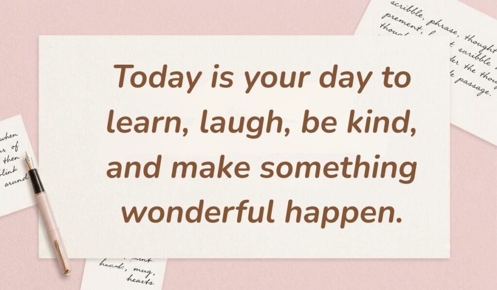 alt="Blush pink stationary background with a fountain pen showcasing an inspiring quote of the day for kids reading, 'Today is your day to learn, laugh, be kind, and make something wonderful happen.'"