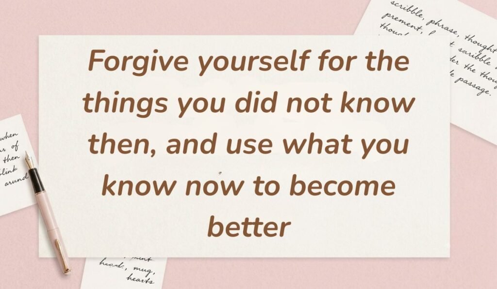 Soft pink desktop layout with handwritten script scraps and a fountain pen showcasing quotes about learning from mistakes reading, "Forgive yourself for the things you did not know then, and use what you know now to become better."