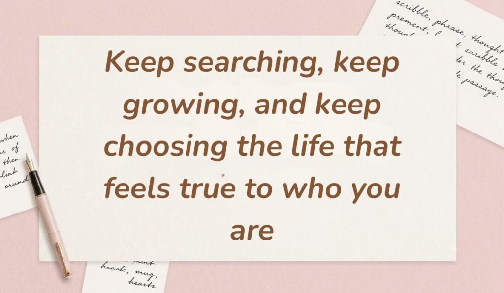 Soft pink desktop flat lay with handwritten script scraps and a fountain pen showcasing quotes about searching for yourself reading, "Keep searching, keep growing, and keep choosing the life that feels true to who you are."