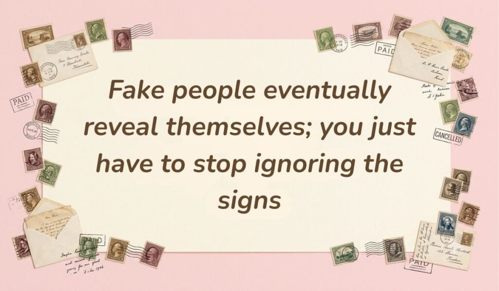 Blush pink surface border composed of vintage postage stamps and stamped envelopes highlighting quotes for a fake person stating, "Fake people eventually reveal themselves; you just have to stop ignoring the signs."
