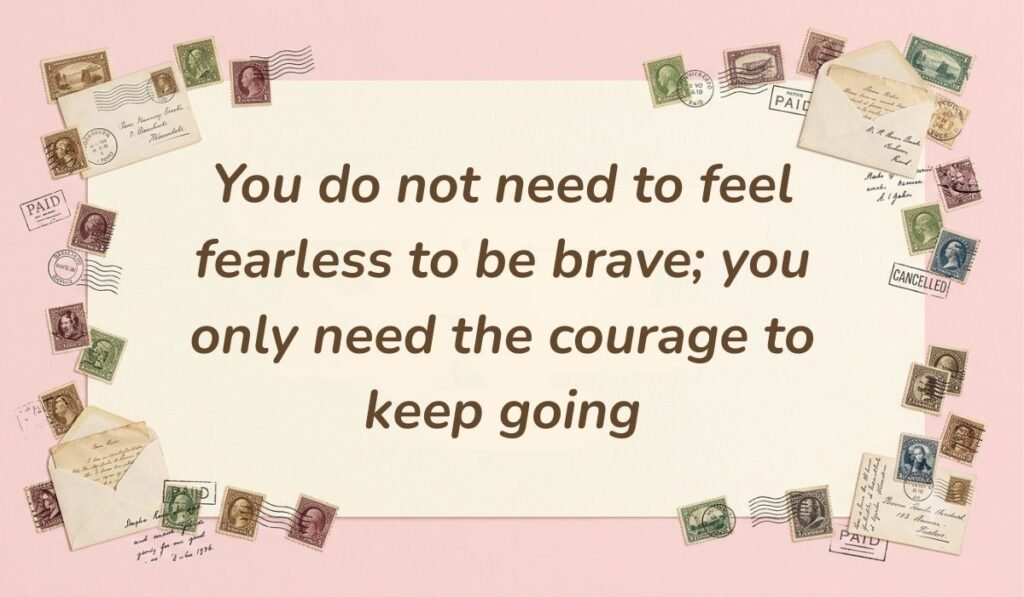 Vintage aesthetic layout surrounded by postmarked stamps and envelopes highlighting quotes for bravery and courage stating, "You do not need to feel fearless to be brave; you only need the courage to keep going."