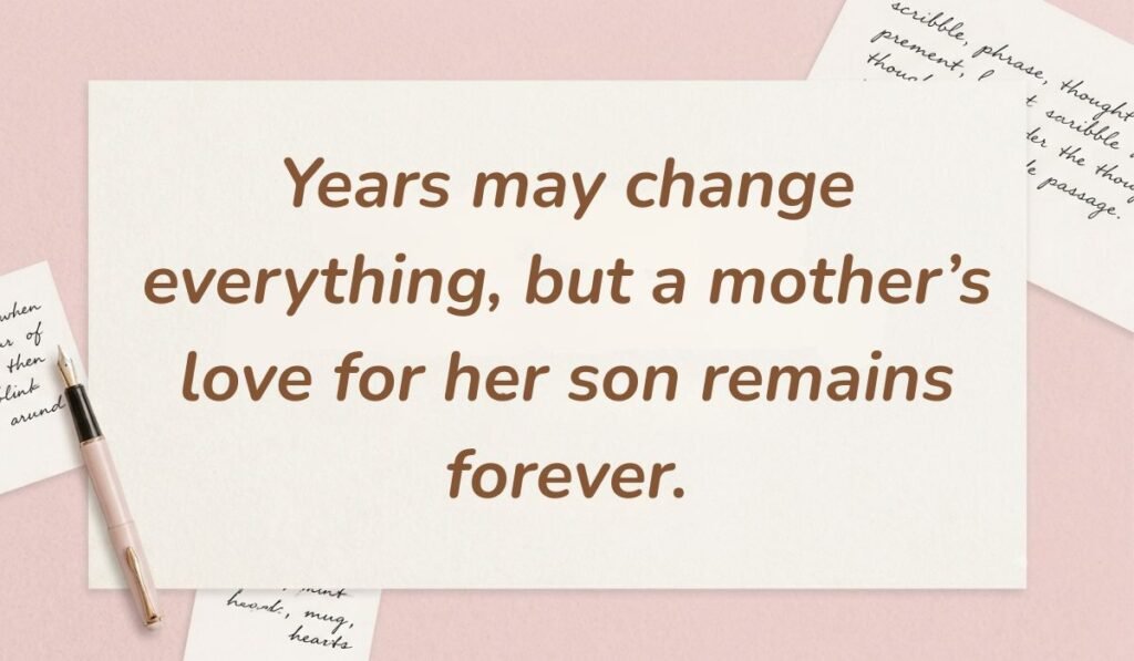 Soft pink desk background with a fountain pen and handwritten notes displaying quotes for mother and son bonding reading, "Years may change everything, but a mother’s love for her son remains forever."
