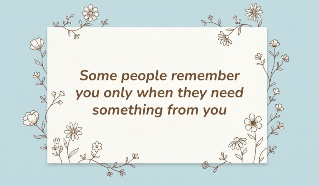 Soft blue backdrop framed with botanical line drawings featuring quotes for people who are selfish reading, "Some people remember you only when they need something from you."