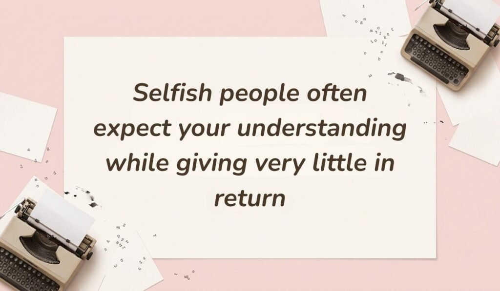 Soft pink layout featuring vintage typewriters and scattered paper displaying quotes for people who are selfish stating, "Selfish people often expect your understanding while giving very little in return."