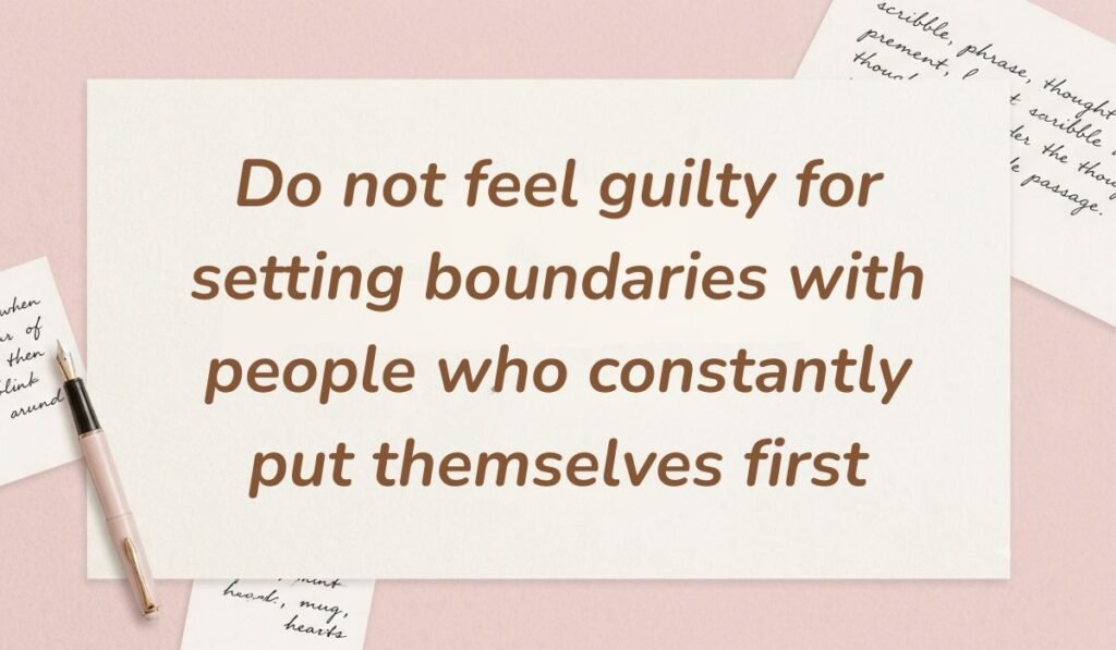 Soft pink desk layout featuring a fountain pen and handwritten letter cards showcasing quotes for people who are selfish stating, "Do not feel guilty for setting boundaries with people who constantly put themselves first."