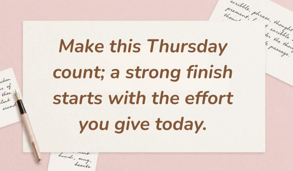 Soft pink desk background with a fountain pen and handwritten notes displaying thursday motivational quotes for work reading, "Make this Thursday count; a strong finish starts with the effort you give today."