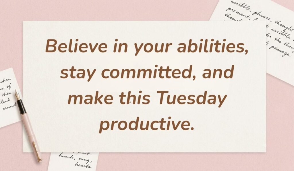 Soft pink desk background with a fountain pen and handwritten notes displaying tuesday motivational quotes for work reading, "Believe in your abilities, stay committed, and make this Tuesday productive."