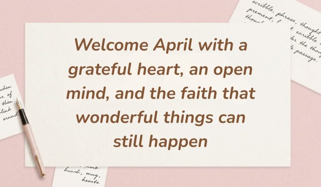 Soft pink background decorated with handwritten notes and a fountain pen displaying parents quotes stating, "Welcome April with a grateful heart, an open mind, and the faith that wonderful things can still happen"