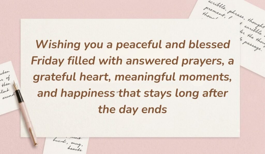 Soft pink background decorated with handwritten notes and a fountain pen displaying friday blessings stating, "Wishing you a peaceful and blessed Friday filled with answered prayers, a grateful heart, meaningful moments, and happiness that stays long after the day ends"