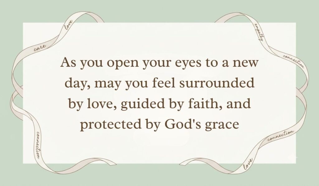 Sage green background with a card framed by an ornate ribbon border presenting good morning blessings reading, "As you open your eyes to a new day, may you feel surrounded by love, guided by faith, and protected by God's grace"
