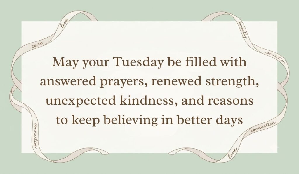 Sage green backdrop framed by an ornate flowing ribbon border presenting happy tuesday blessings reading, "May your Tuesday be filled with answered prayers, renewed strength, unexpected kindness, and reasons to keep believing in better days"