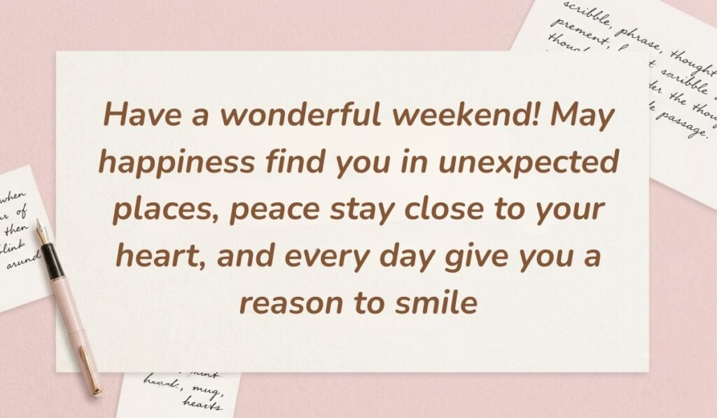 Soft pink background decorated with handwritten notes and a fountain pen displaying have a great weekend quotes stating, "Have a wonderful weekend! May happiness find you in unexpected places, peace stay close to your heart, and every day give you a reason to smile"