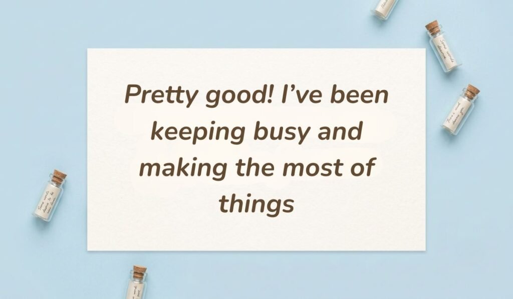 Light blue background featuring corked glass message bottles presenting how to reply to how's it going reading, "Pretty good! I've been keeping busy and making the most of things"