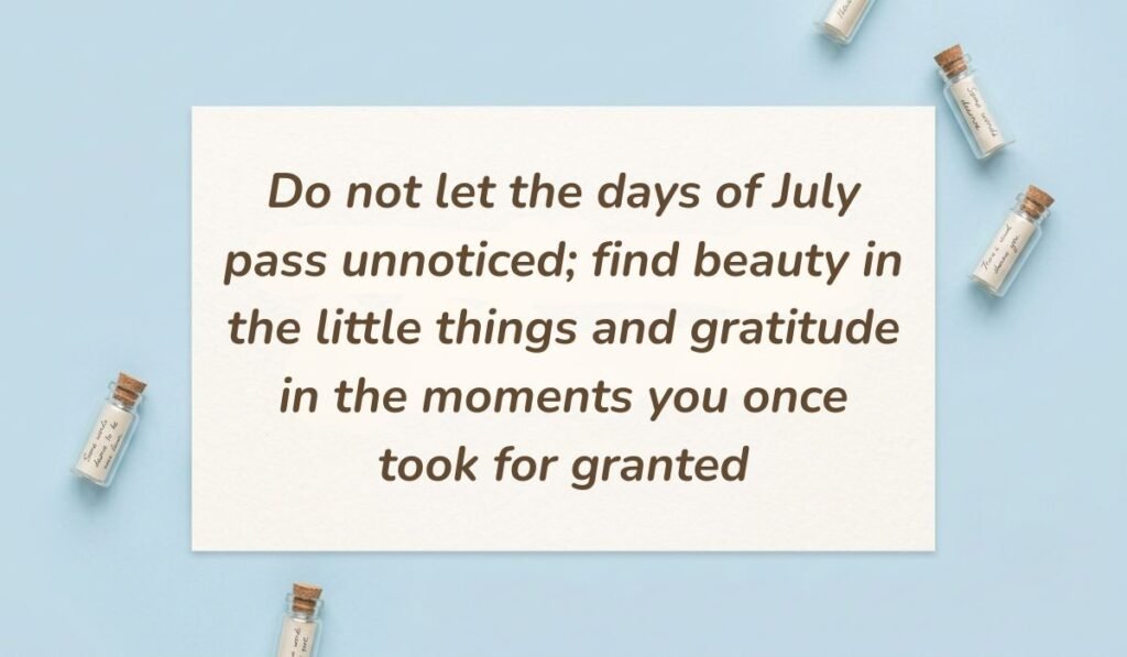 Light sky blue surface arranged with miniature glass message bottles featuring july quotes reading, "Do not let the days of July pass unnoticed; find beauty in the little things and gratitude in the moments you once took for granted"